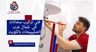 فني تركيب سخانات في شمال غرب الصليبيخات بالكويت